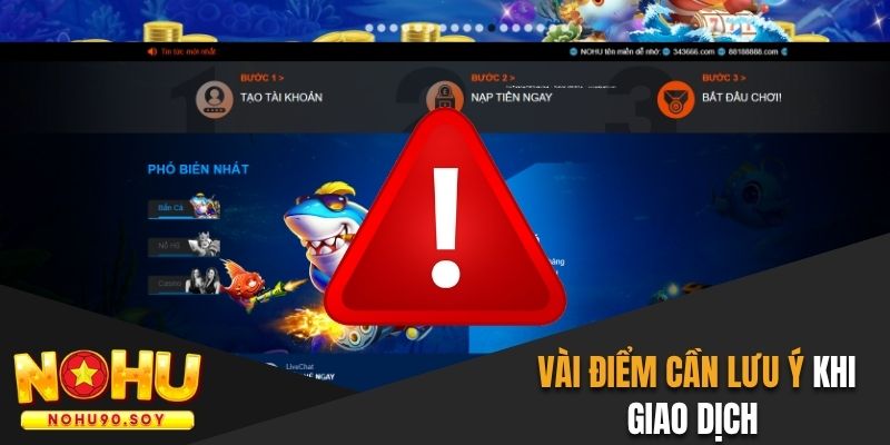 3 điểm cần chú ý khi tiến hành giao dịch tại Nohu90 